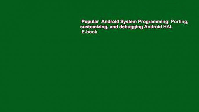 Popular  Android System Programming: Porting, customizing, and debugging Android HAL  E-book