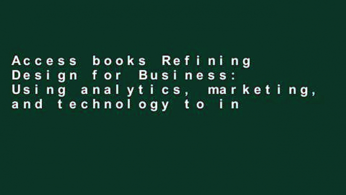 Access books Refining Design for Business: Using analytics, marketing, and technology to inform