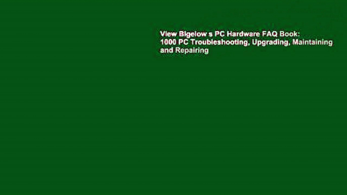 View Bigelow s PC Hardware FAQ Book: 1000 PC Troubleshooting, Upgrading, Maintaining and Repairing