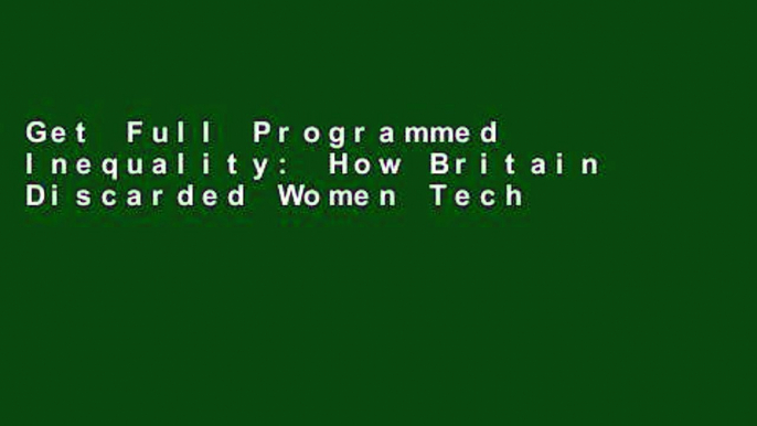 Get Full Programmed Inequality: How Britain Discarded Women Technologists and Lost Its Edge in