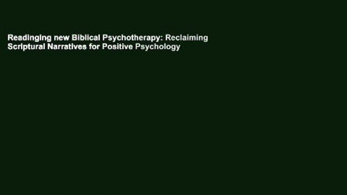 Readinging new Biblical Psychotherapy: Reclaiming Scriptural Narratives for Positive Psychology