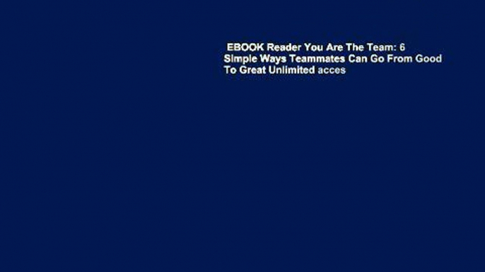 EBOOK Reader You Are The Team: 6 Simple Ways Teammates Can Go From Good To Great Unlimited acces