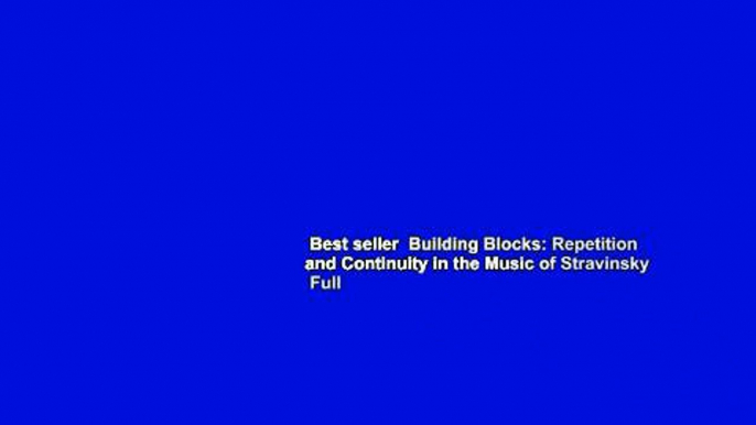 Best seller  Building Blocks: Repetition and Continuity in the Music of Stravinsky  Full