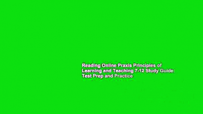 Reading Online Praxis Principles of Learning and Teaching 7-12 Study Guide: Test Prep and Practice