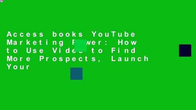 Access books YouTube Marketing Power: How to Use Video to Find More Prospects, Launch Your