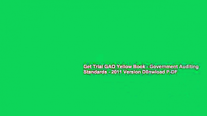 Get Trial GAO Yellow Book - Government Auditing Standards - 2011 Version D0nwload P-DF