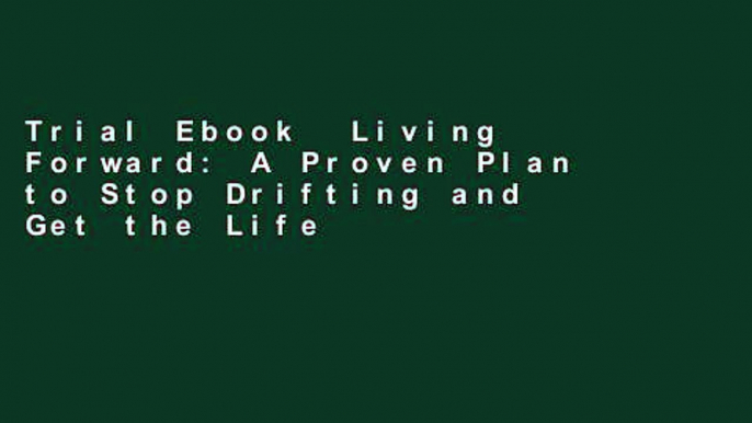 Trial Ebook  Living Forward: A Proven Plan to Stop Drifting and Get the Life You Want Unlimited