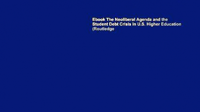 Ebook The Neoliberal Agenda and the Student Debt Crisis in U.S. Higher Education (Routledge