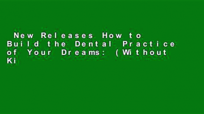 New Releases How to Build the Dental Practice of Your Dreams: (Without Killing Yourself!) in Less