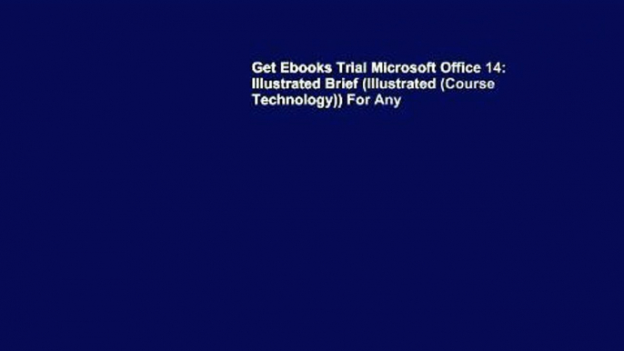 Get Ebooks Trial Microsoft Office 14: Illustrated Brief (Illustrated (Course Technology)) For Any