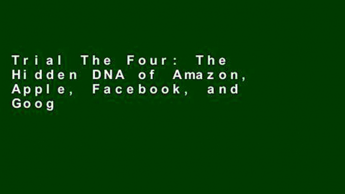 Trial The Four: The Hidden DNA of Amazon, Apple, Facebook, and Google Ebook