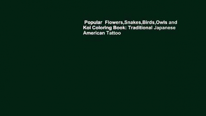 Popular  Flowers,Snakes,Birds,Owls and Koi Coloring Book: Traditional Japanese American Tattoo