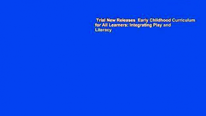 Trial New Releases  Early Childhood Curriculum for All Learners: Integrating Play and Literacy