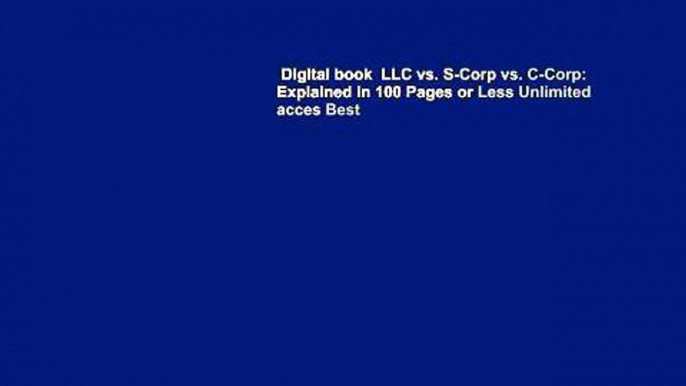 Digital book  LLC vs. S-Corp vs. C-Corp: Explained in 100 Pages or Less Unlimited acces Best