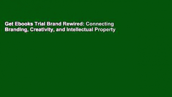 Get Ebooks Trial Brand Rewired: Connecting Branding, Creativity, and Intellectual Property