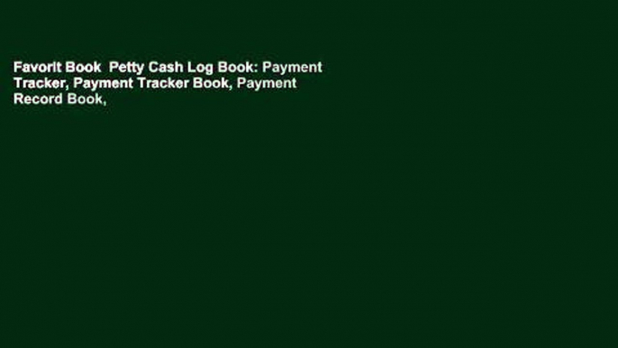 Favorit Book  Petty Cash Log Book: Payment Tracker, Payment Tracker Book, Payment Record Book,