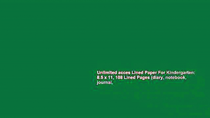 Unlimited acces Lined Paper For Kindergarten: 8.5 x 11, 108 Lined Pages (diary, notebook, journal,