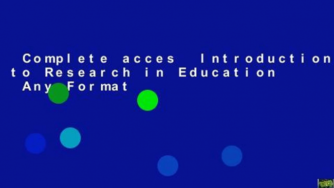 Complete acces  Introduction to Research in Education  Any Format