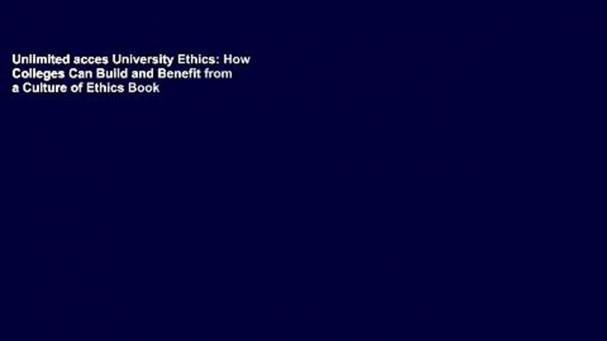 Unlimited acces University Ethics: How Colleges Can Build and Benefit from a Culture of Ethics Book