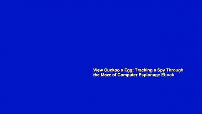 View Cuckoo s Egg: Tracking a Spy Through the Maze of Computer Espionage Ebook