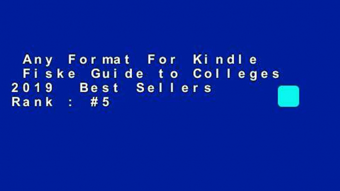 Any Format For Kindle  Fiske Guide to Colleges 2019  Best Sellers Rank : #5