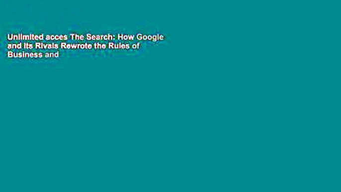 Unlimited acces The Search: How Google and Its Rivals Rewrote the Rules of Business and