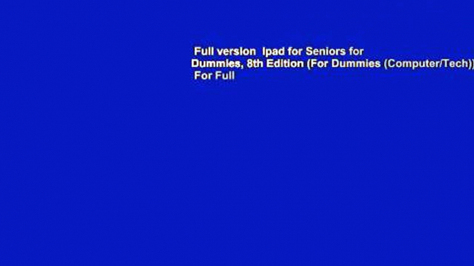 Full version  Ipad for Seniors for Dummies, 8th Edition (For Dummies (Computer/Tech))  For Full