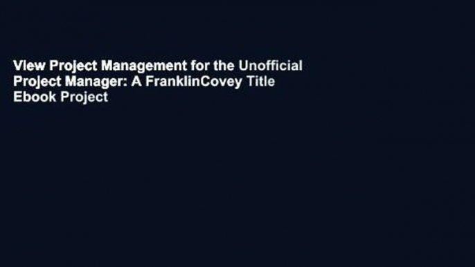 View Project Management for the Unofficial Project Manager: A FranklinCovey Title Ebook Project