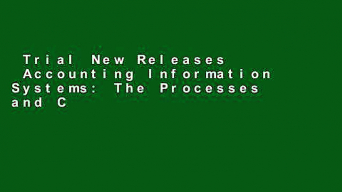 Trial New Releases  Accounting Information Systems: The Processes and Controls  For Full