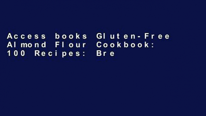 Access books Gluten-Free Almond Flour Cookbook: 100 Recipes: Breakfasts, Entrees, and More Full