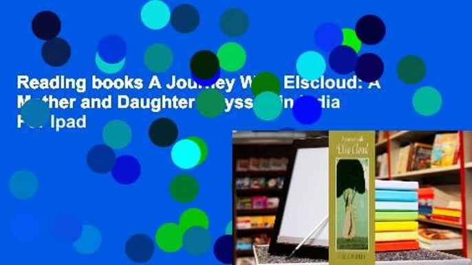 Reading books A Journey With Elscloud: A Mother and Daughter Odyssey in India For Ipad