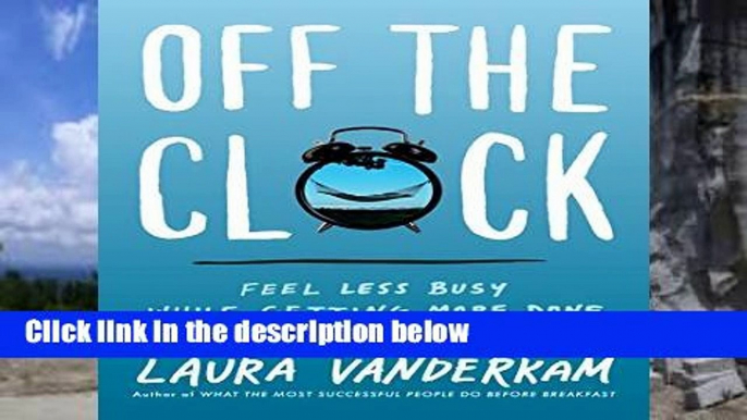 Full version  Off the Clock: Feel Less Busy While Getting More Done  For Kindle