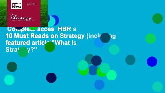 Complete acces  HBR s 10 Must Reads on Strategy (including featured article "What Is Strategy?"