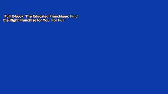 Full E-book  The Educated Franchisee: Find the Right Franchise for You  For Full