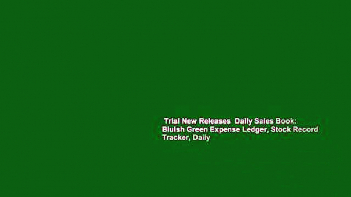 Trial New Releases  Daily Sales Book: Bluish Green Expense Ledger, Stock Record Tracker, Daily