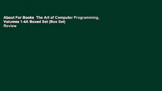 About For Books  The Art of Computer Programming, Volumes 1-4A Boxed Set (Box Set)  Review