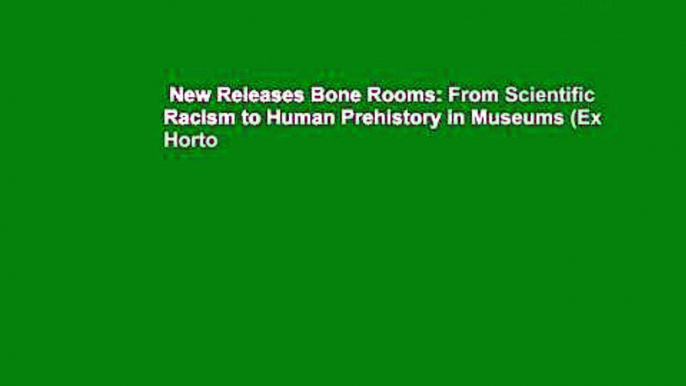 New Releases Bone Rooms: From Scientific Racism to Human Prehistory in Museums (Ex Horto