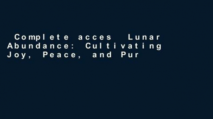 Complete acces  Lunar Abundance: Cultivating Joy, Peace, and Purpose Using the Phases of the