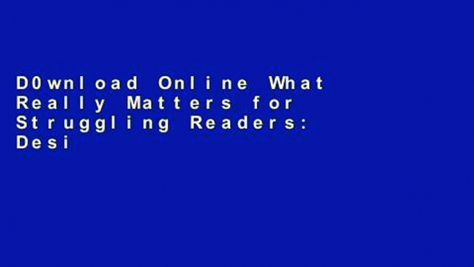 D0wnload Online What Really Matters for Struggling Readers: Designing Research-Based Programs: