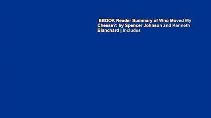 EBOOK Reader Summary of Who Moved My Cheese?: by Spencer Johnson and Kenneth Blanchard | Includes