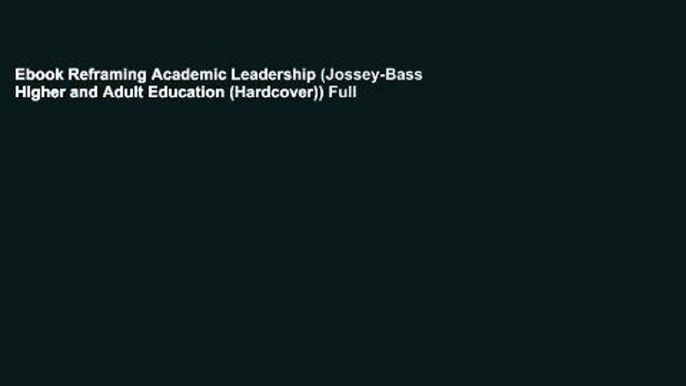 Ebook Reframing Academic Leadership (Jossey-Bass Higher and Adult Education (Hardcover)) Full