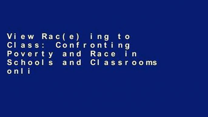 View Rac(e) ing to Class: Confronting Poverty and Race in Schools and Classrooms online