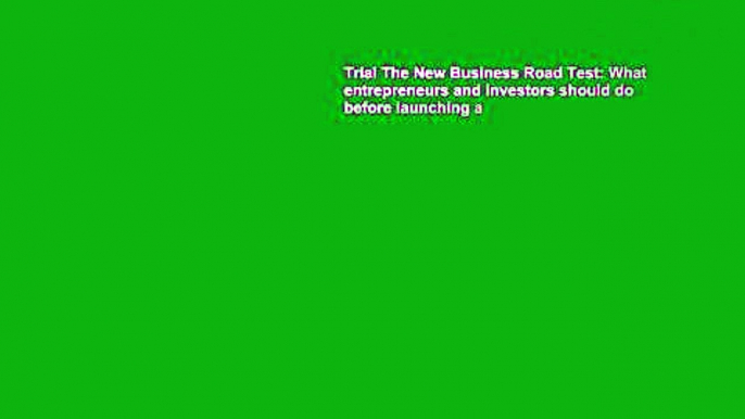 Trial The New Business Road Test: What entrepreneurs and investors should do before launching a