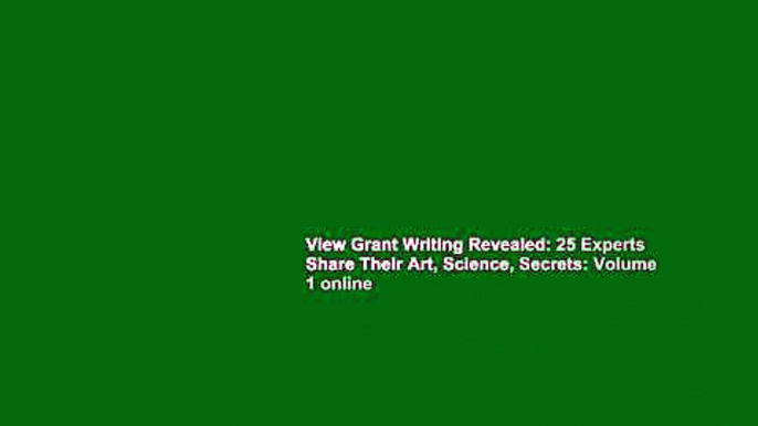 View Grant Writing Revealed: 25 Experts Share Their Art, Science, Secrets: Volume 1 online