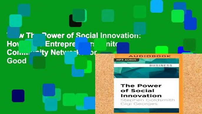 View The Power of Social Innovation: How Civic Entrepreneurs Ignite Community Networks for Good