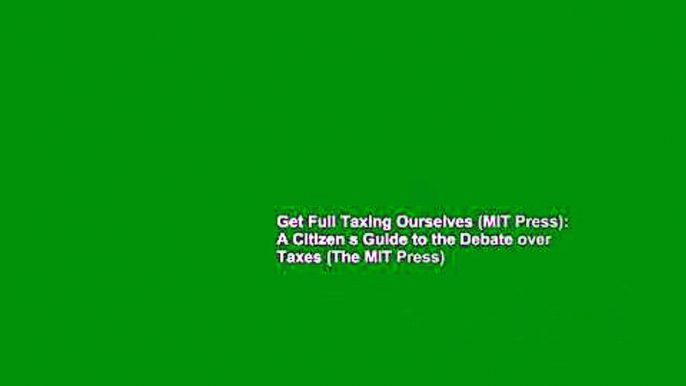 Get Full Taxing Ourselves (MIT Press): A Citizen s Guide to the Debate over Taxes (The MIT Press)