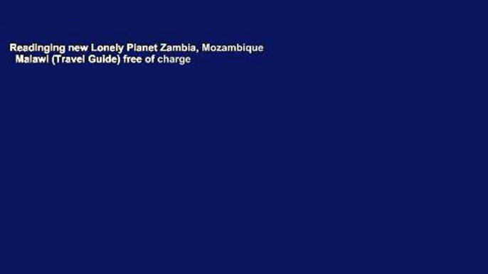 Readinging new Lonely Planet Zambia, Mozambique   Malawi (Travel Guide) free of charge