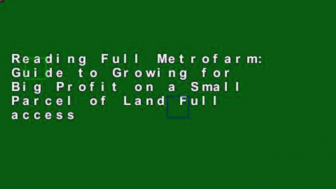 Reading Full Metrofarm: Guide to Growing for Big Profit on a Small Parcel of Land Full access