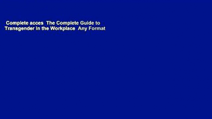 Complete acces  The Complete Guide to Transgender in the Workplace  Any Format