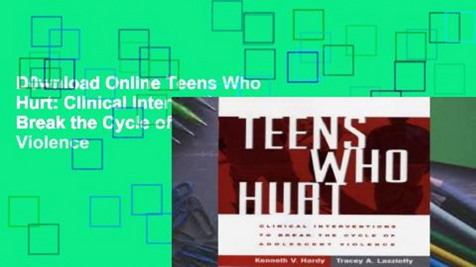 D0wnload Online Teens Who Hurt: Clinical Interventions to Break the Cycle of Adolescent Violence